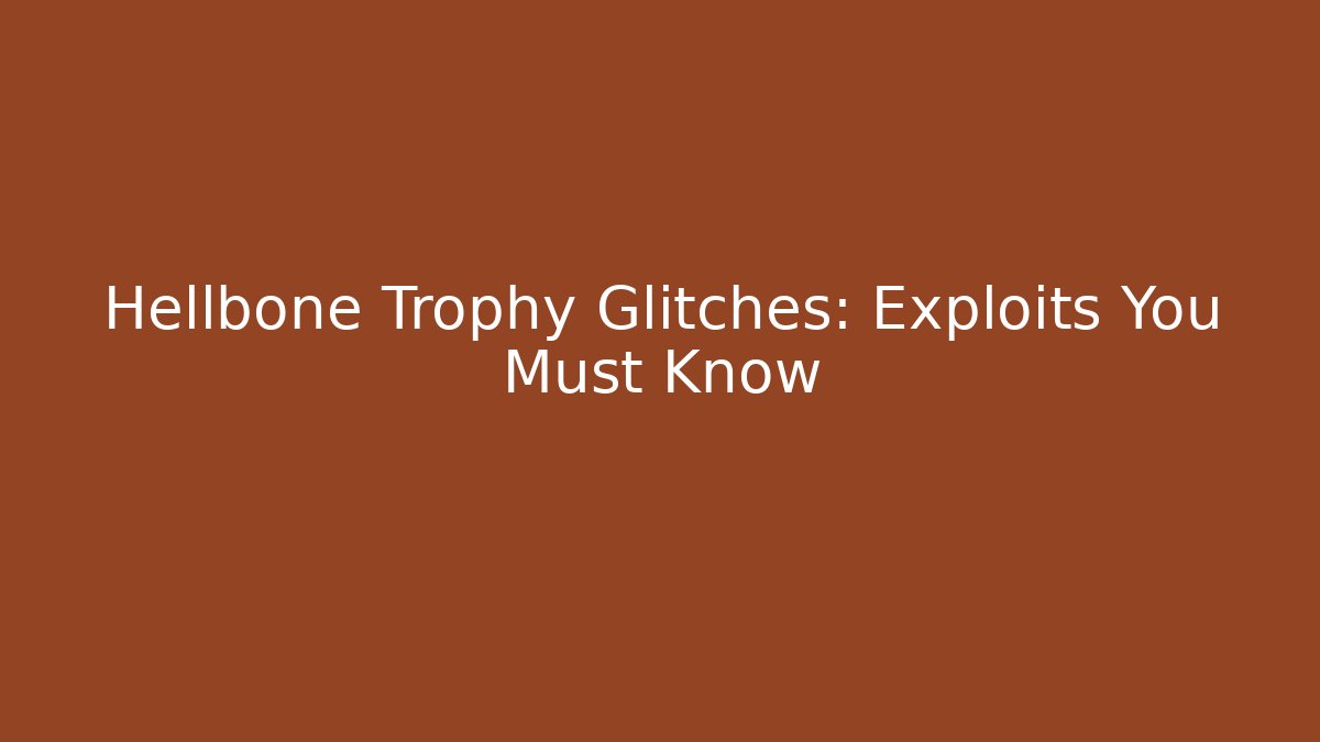Hellbone Trophy Glitches: Exploits You Must Know