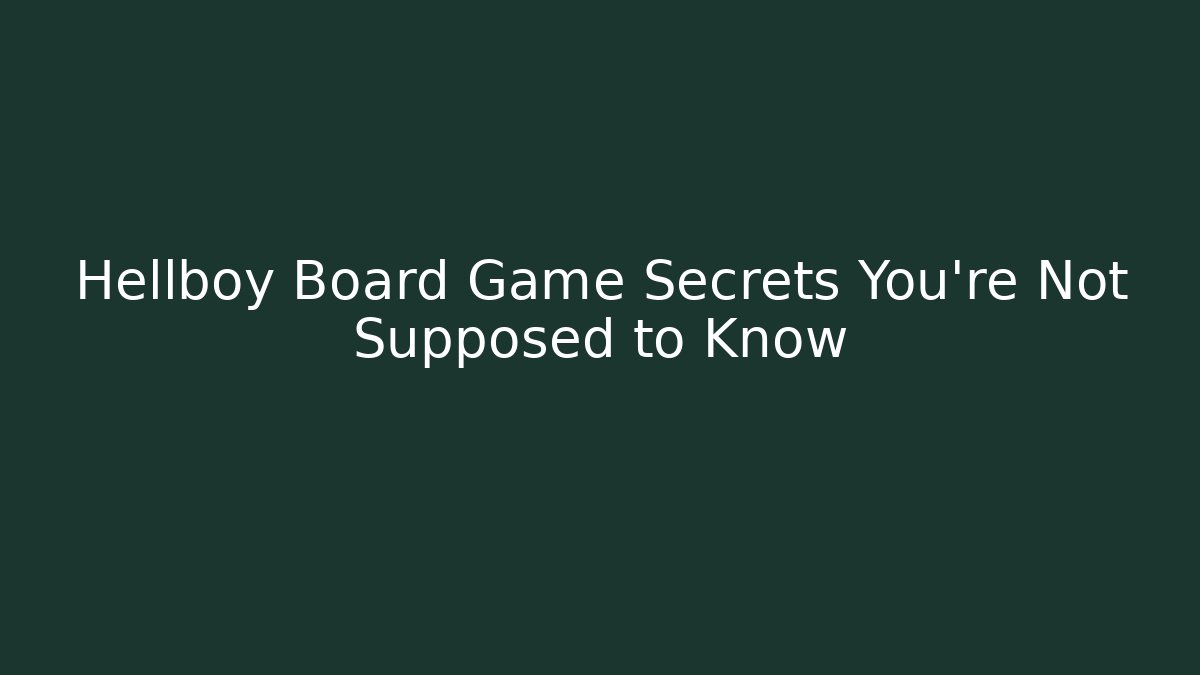 Hellboy Board Game Secrets You're Not Supposed to Know