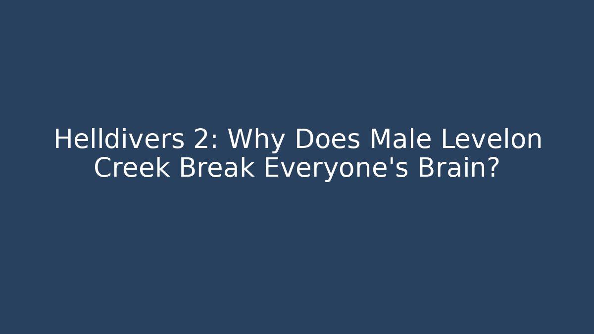 Helldivers 2: Why Does Male Levelon Creek Break Everyone's Brain?