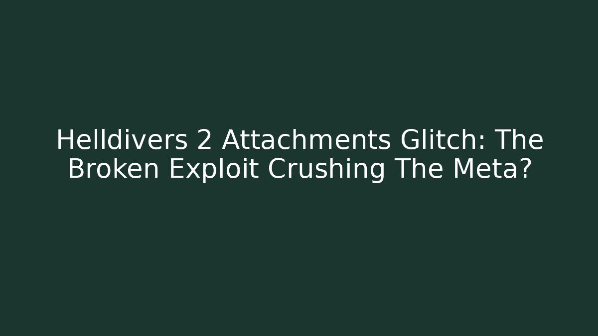 Helldivers 2 Attachments Glitch: The Broken Exploit Crushing The Meta?