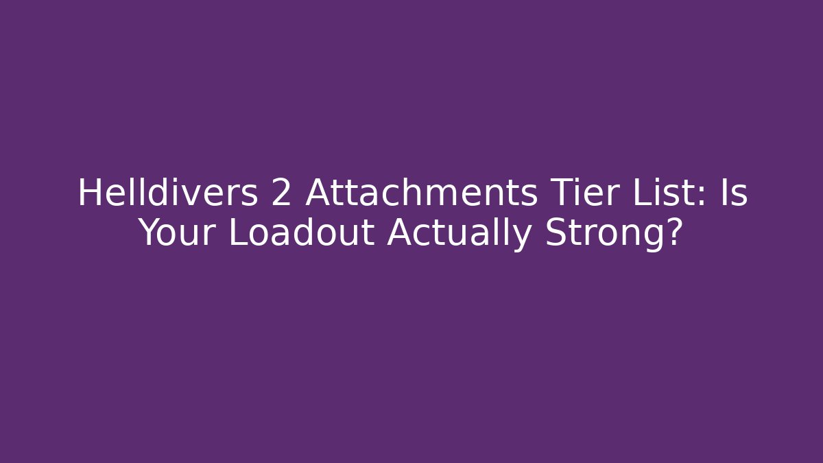 Helldivers 2 Attachments Tier List: Is Your Loadout Actually Strong? - Sports History Weekly