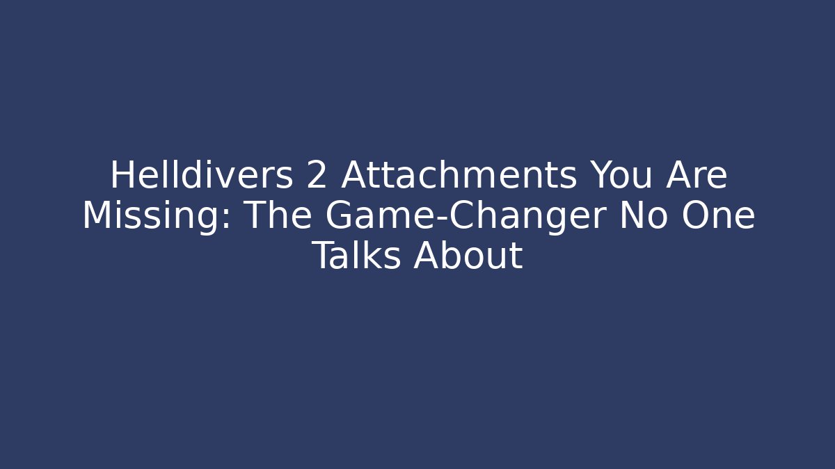 Helldivers 2 Attachments You Are Missing: The Game-Changer No One Talks About