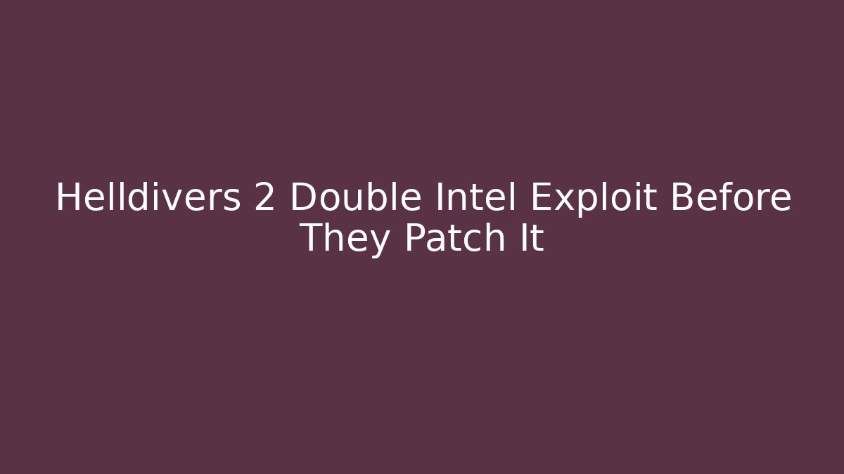 Helldivers 2 Double Intel Exploit Before They Patch It