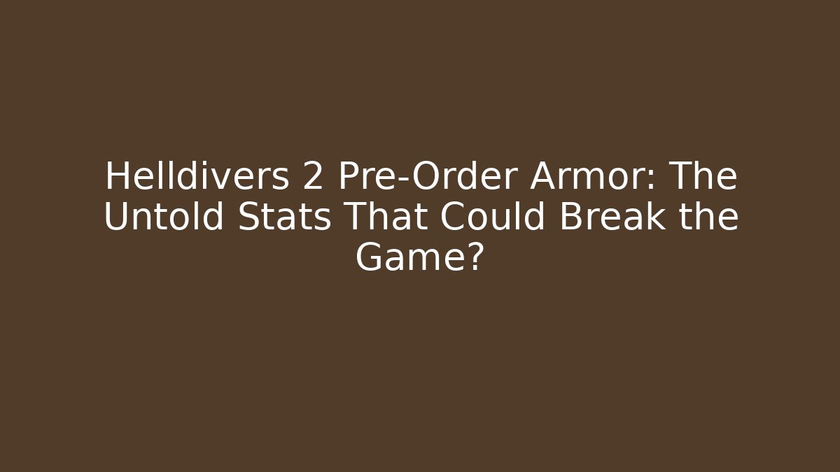 Helldivers 2 Pre-Order Armor: The Untold Stats That Could Break the Game? - Sports History Weekly