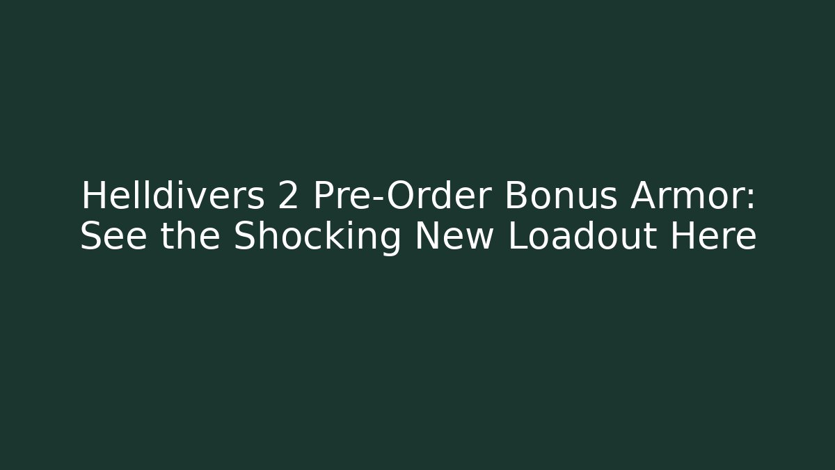 Helldivers 2 Pre-Order Bonus Armor: See the Shocking New Loadout Here - Sports History Weekly