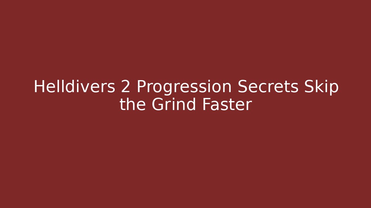 Helldivers 2 Progression Secrets Skip the Grind Faster