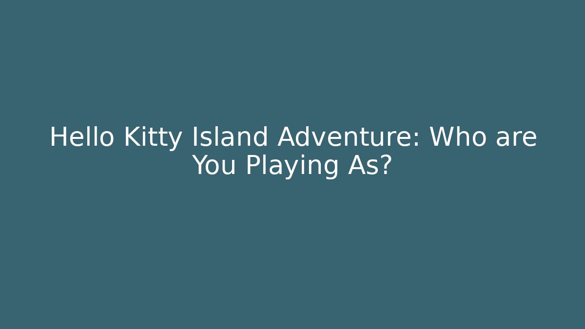 Hello Kitty Island Adventure: Who are You Playing As?