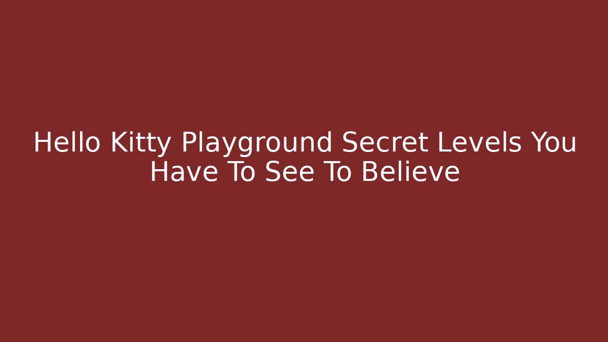 Hello Kitty Playground Secret Levels You Have To See To Believe - Sports History Weekly