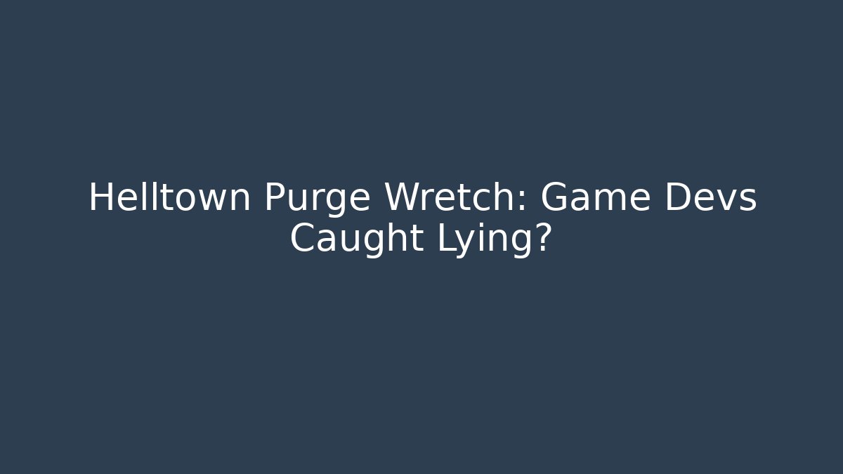 Helltown Purge Wretch: Game Devs Caught Lying?