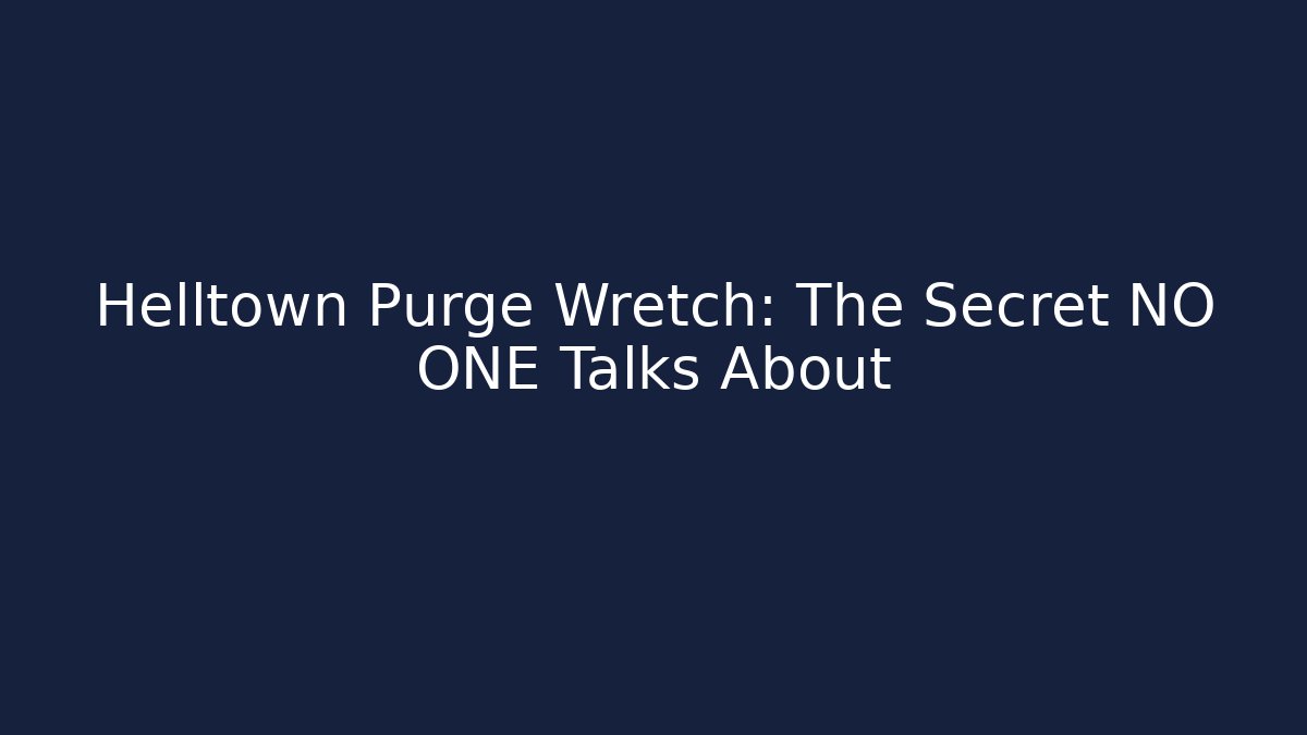 Helltown Purge Wretch: The Secret NO ONE Talks About
