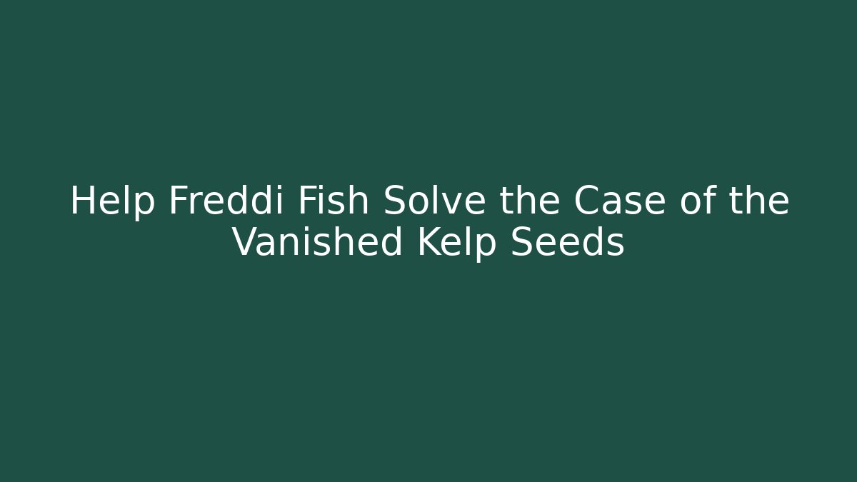 Help Freddi Fish Solve the Case of the Vanished Kelp Seeds