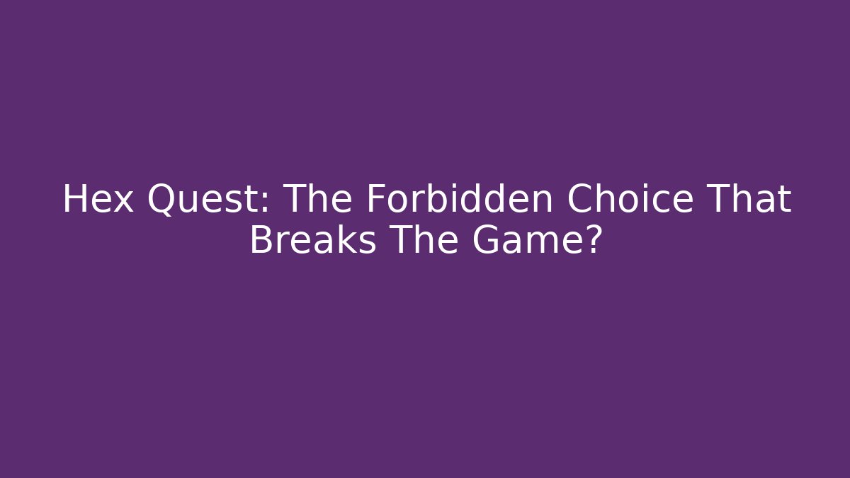 Hex Quest: The Forbidden Choice That Breaks The Game?