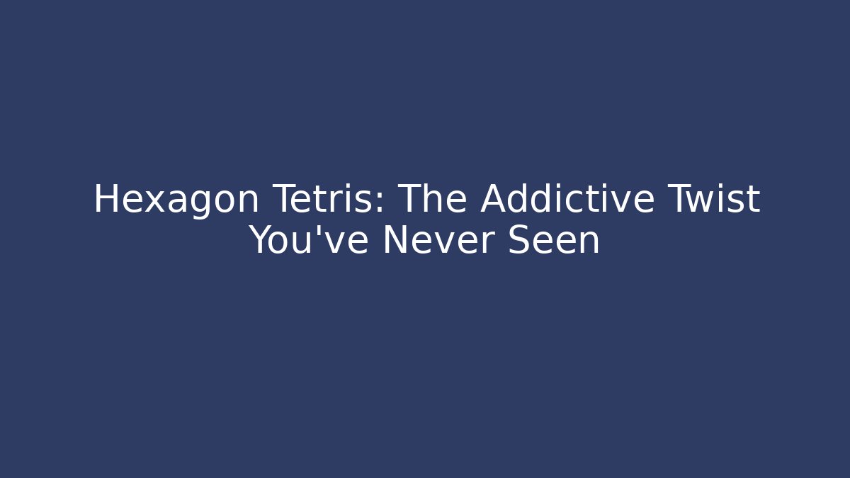 Hexagon Tetris: The Addictive Twist You’ve Never Seen