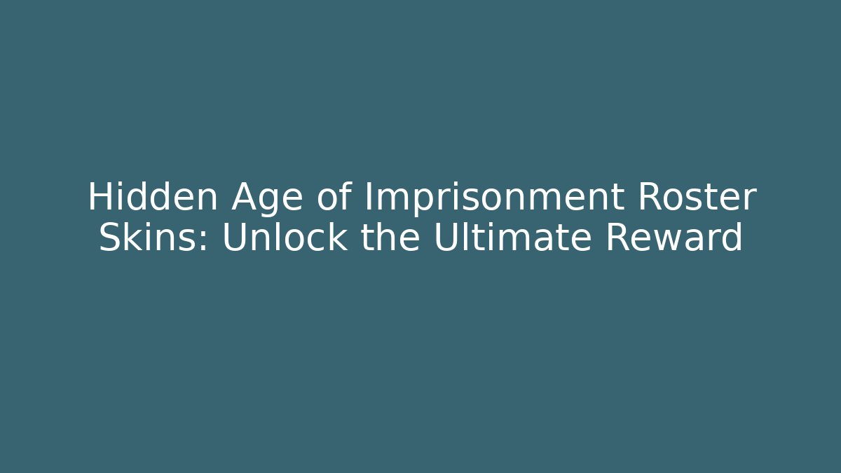 Hidden Age of Imprisonment Roster Skins: Unlock the Ultimate Reward