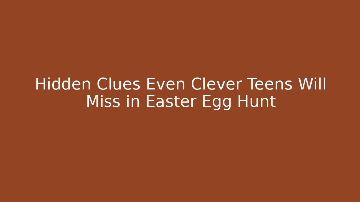 Hidden Clues Even Clever Teens Will Miss in Easter Egg Hunt