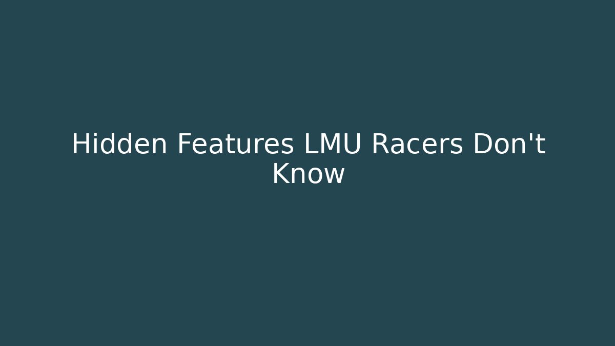 Hidden Features LMU Racers Don't Know