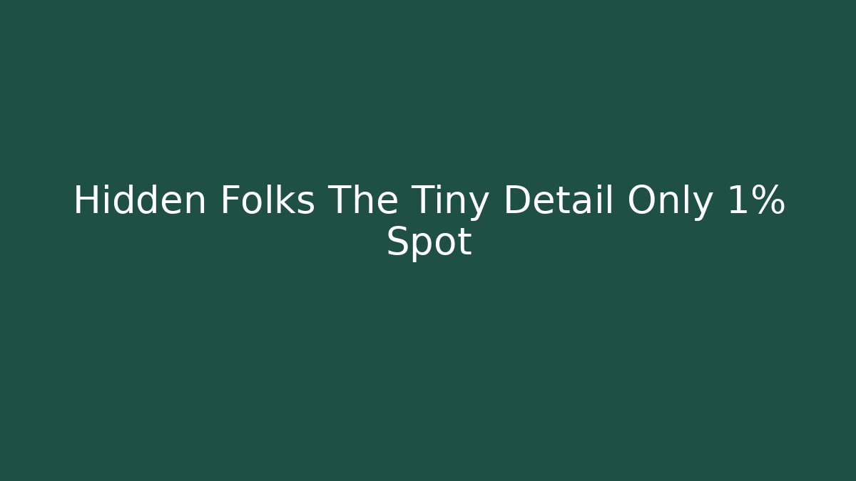 Hidden Folks The Tiny Detail Only 1% Spot - Sports History Weekly