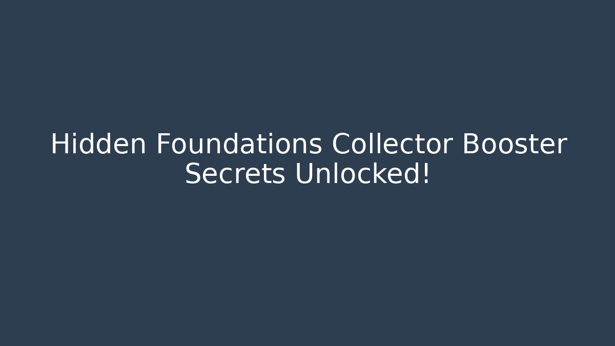 Hidden Foundations Collector Booster Secrets Unlocked!