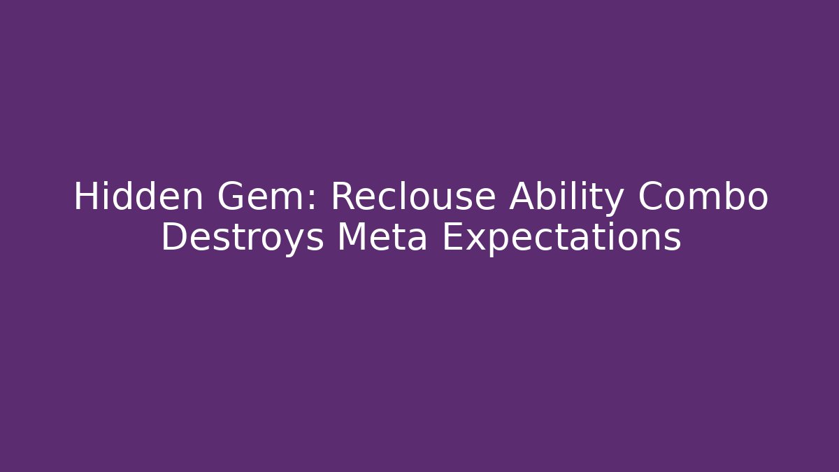 Hidden Gem: Reclouse Ability Combo Destroys Meta Expectations
