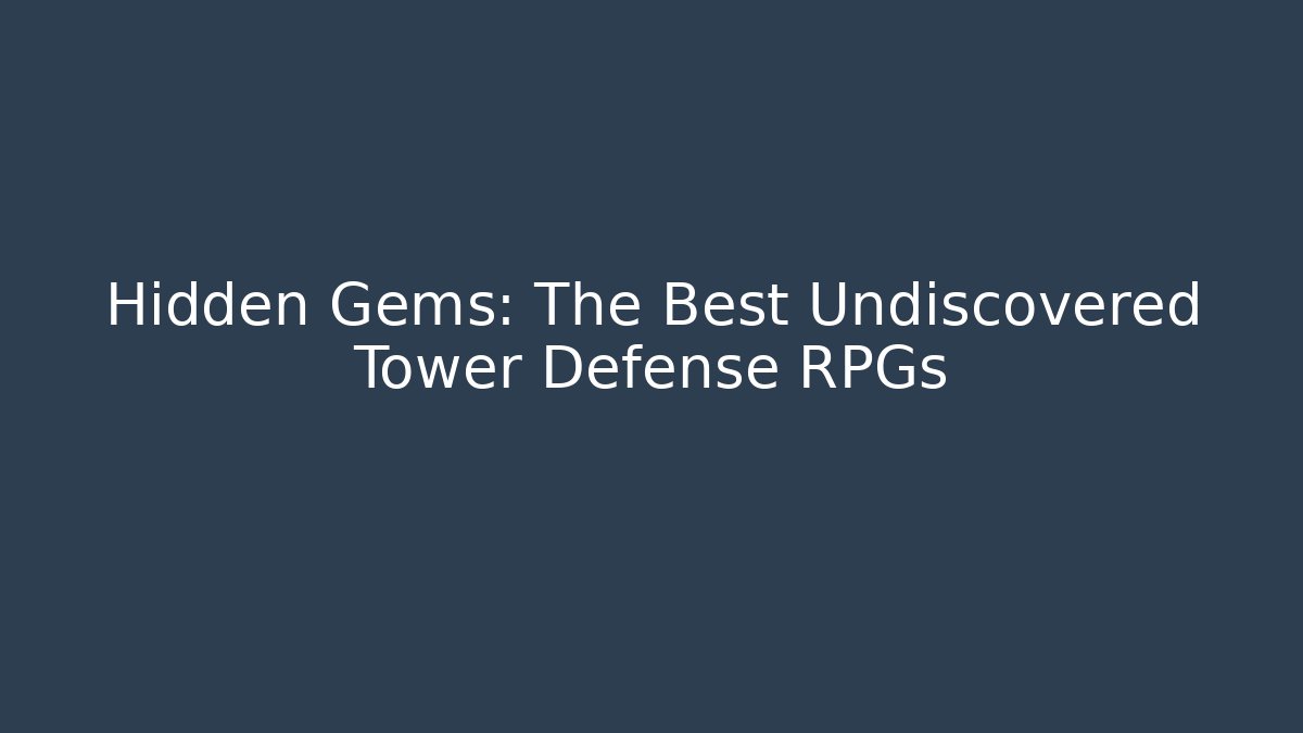 Hidden Gems: The Best Undiscovered Tower Defense RPGs