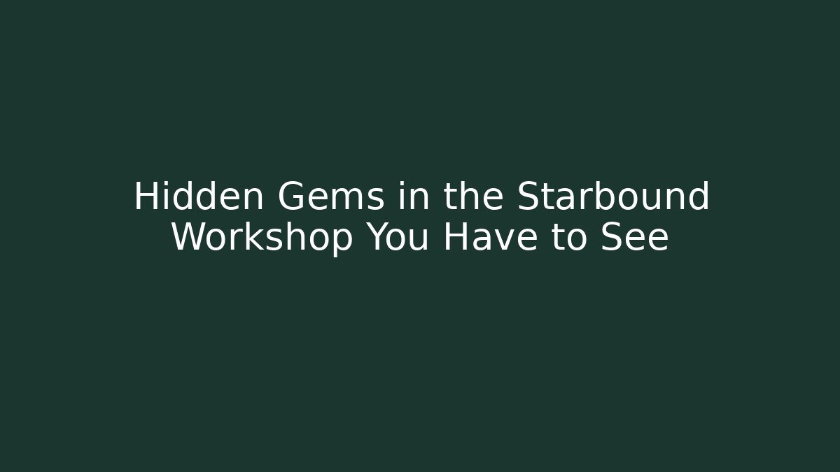 Hidden Gems in the Starbound Workshop You Have to See