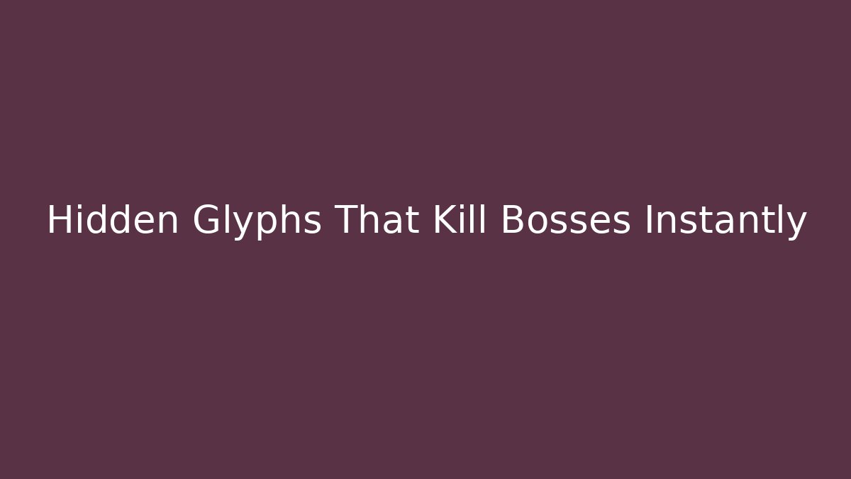Hidden Glyphs That Kill Bosses Instantly