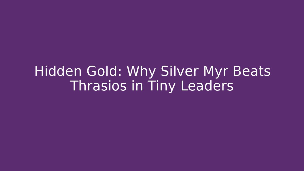 Hidden Gold: Why Silver Myr Beats Thrasios in Tiny Leaders - Sports History Weekly