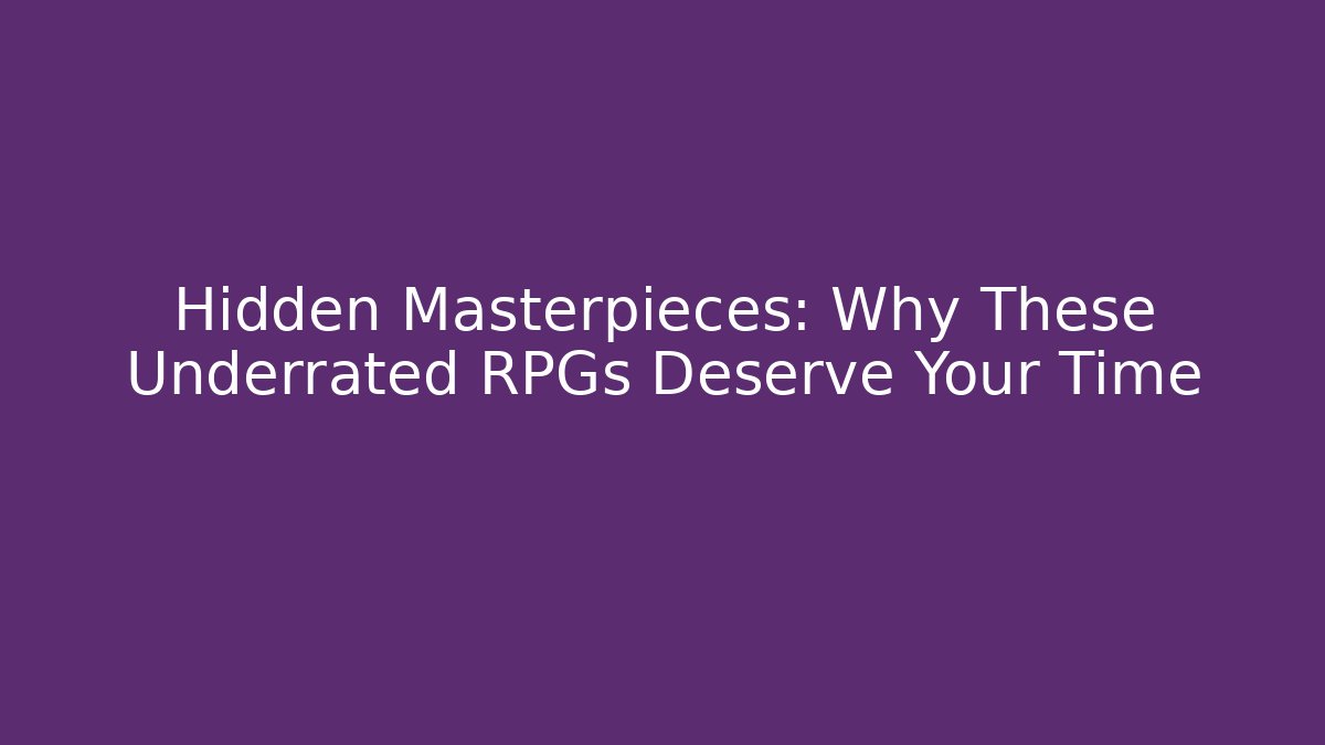 Hidden Masterpieces: Why These Underrated RPGs Deserve Your Time