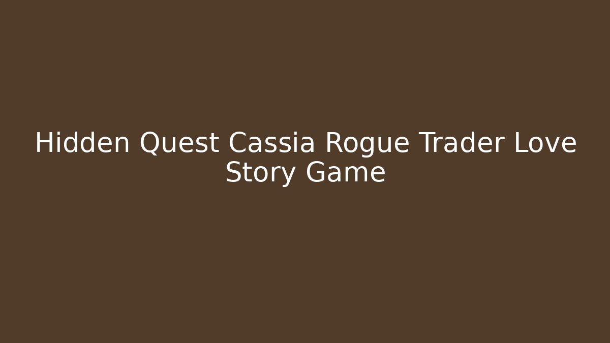 Hidden Quest Cassia Rogue Trader Love Story Game