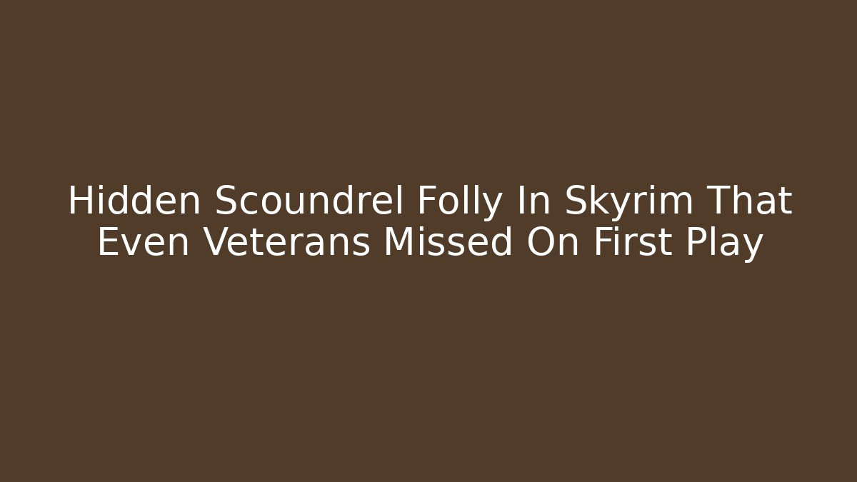 Hidden Scoundrel Folly In Skyrim That Even Veterans Missed On First Play