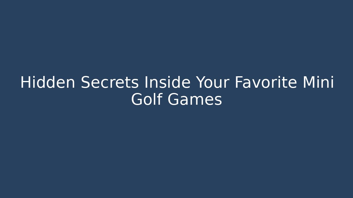 Hidden Secrets Inside Your Favorite Mini Golf Games