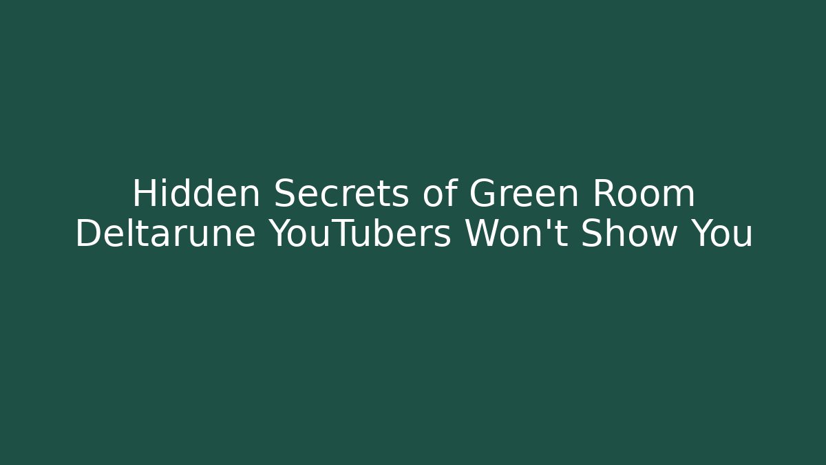 Hidden Secrets of Green Room Deltarune YouTubers Won’t Show You