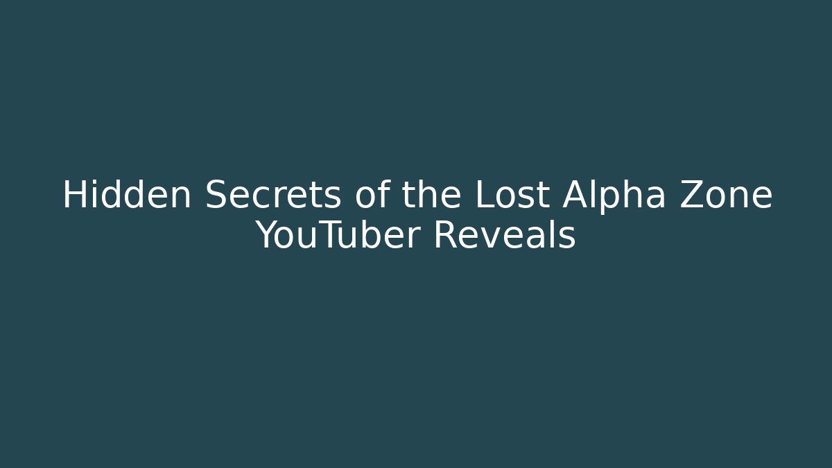Hidden Secrets of the Lost Alpha Zone YouTuber Reveals - Sports History Weekly