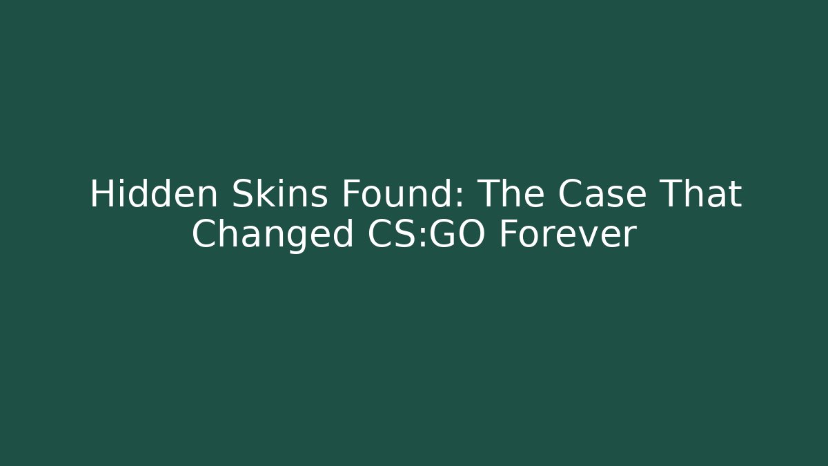 Hidden Skins Found: The Case That Changed CS:GO Forever