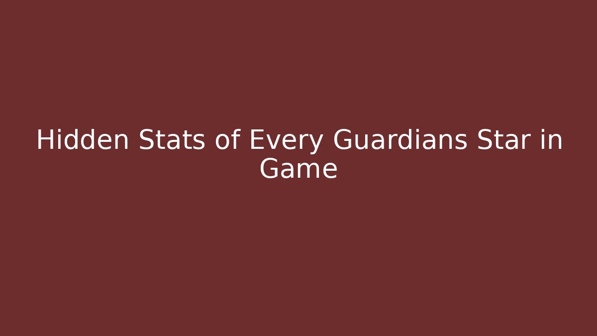 Hidden Stats of Every Guardians Star in Game