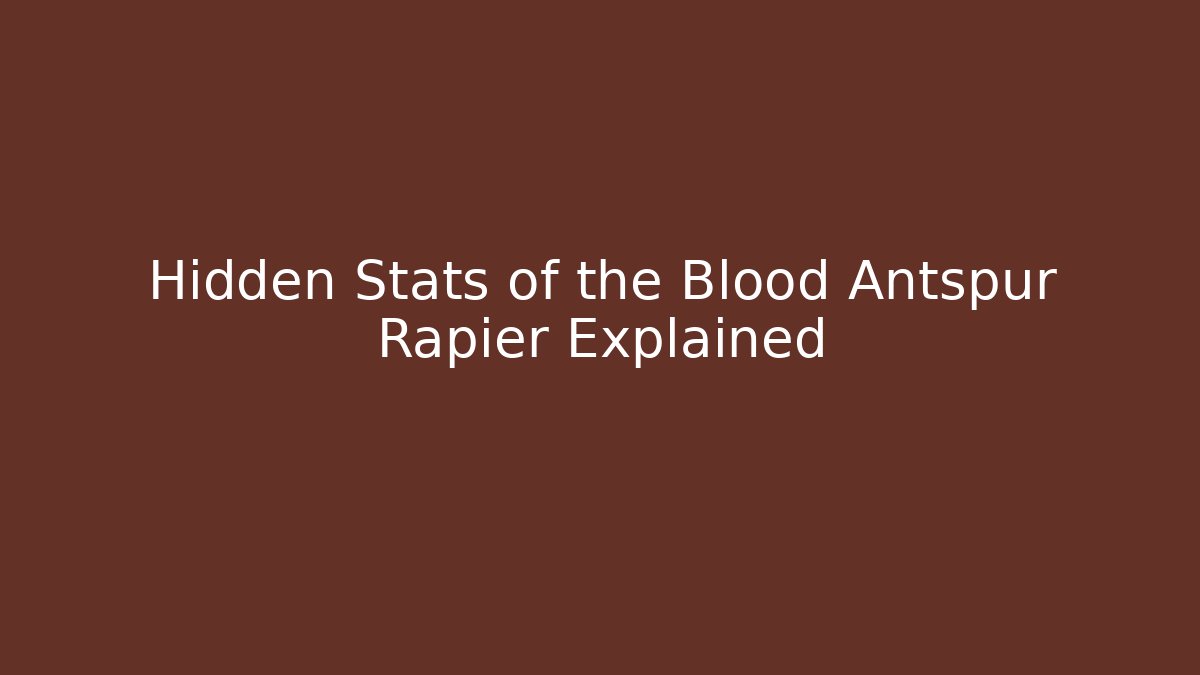 Hidden Stats of the Blood Antspur Rapier Explained