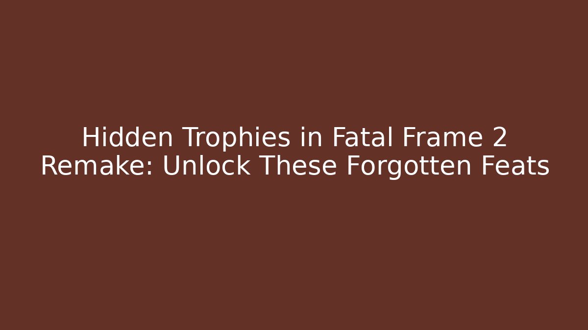 Hidden Trophies in Fatal Frame 2 Remake: Unlock These Forgotten Feats