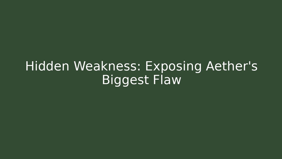Hidden Weakness: Exposing Aether’s Biggest Flaw