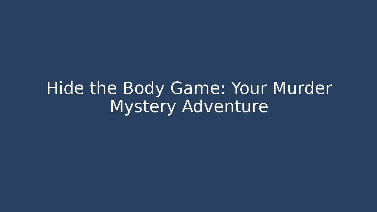 Hide the Body Game: Your Murder Mystery Adventure