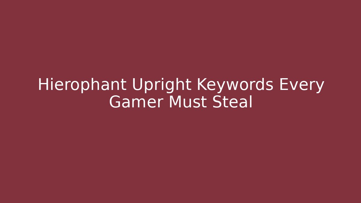 Hierophant Upright Keywords Every Gamer Must Steal