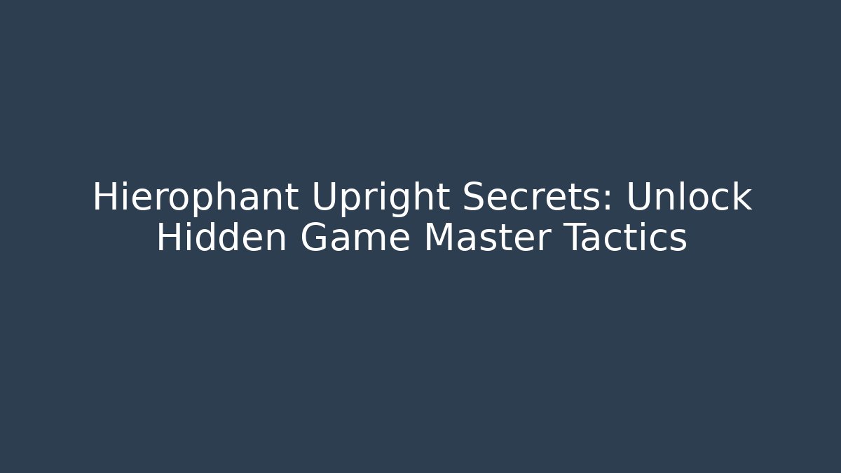 Hierophant Upright Secrets: Unlock Hidden Game Master Tactics