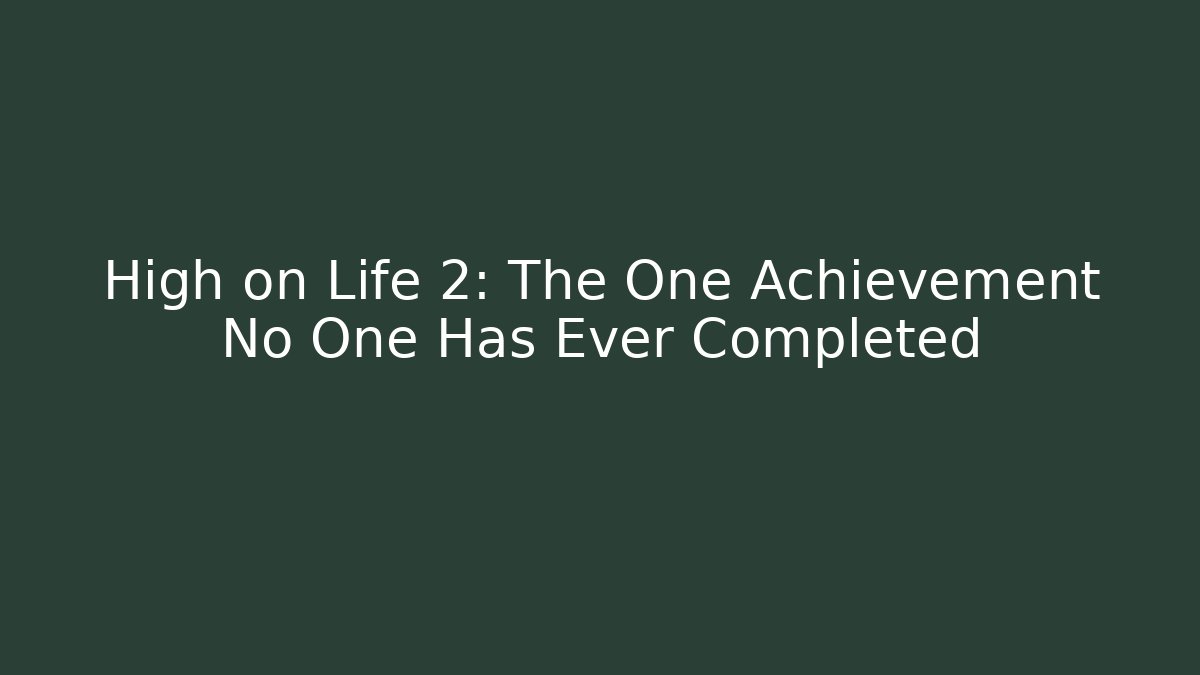 High on Life 2: The One Achievement No One Has Ever Completed