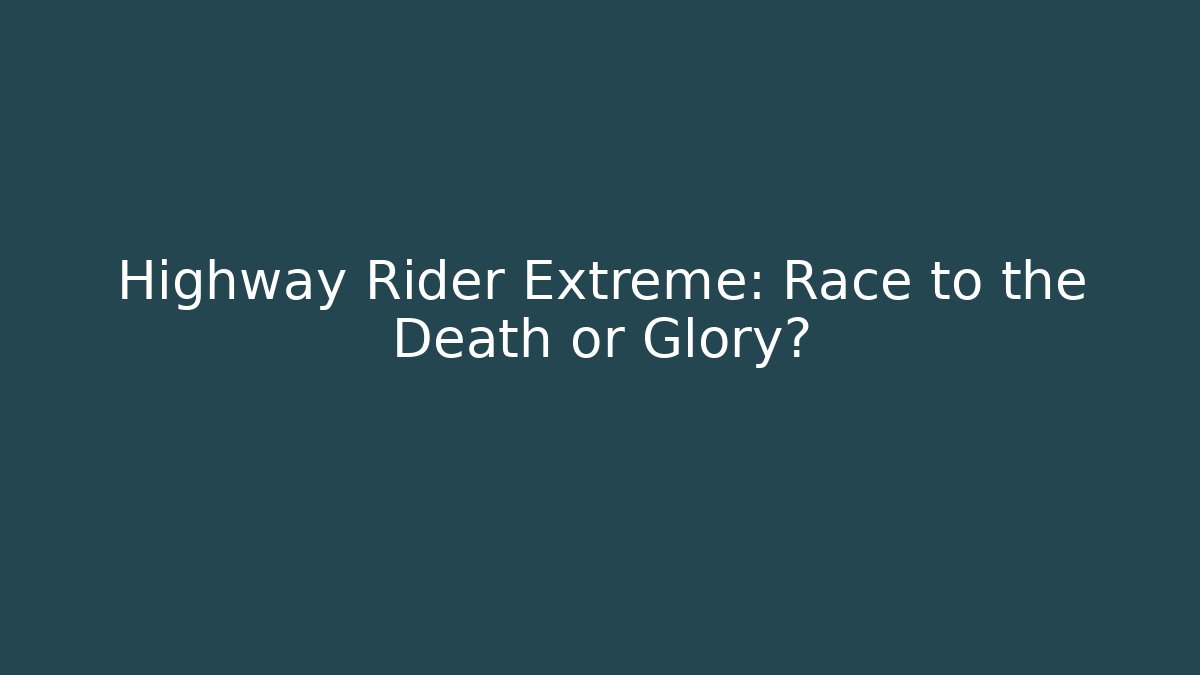 Highway Rider Extreme: Race to the Death or Glory?