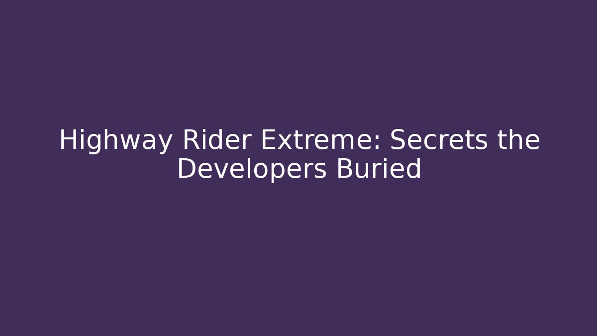 Highway Rider Extreme: Secrets the Developers Buried - Sports History Weekly