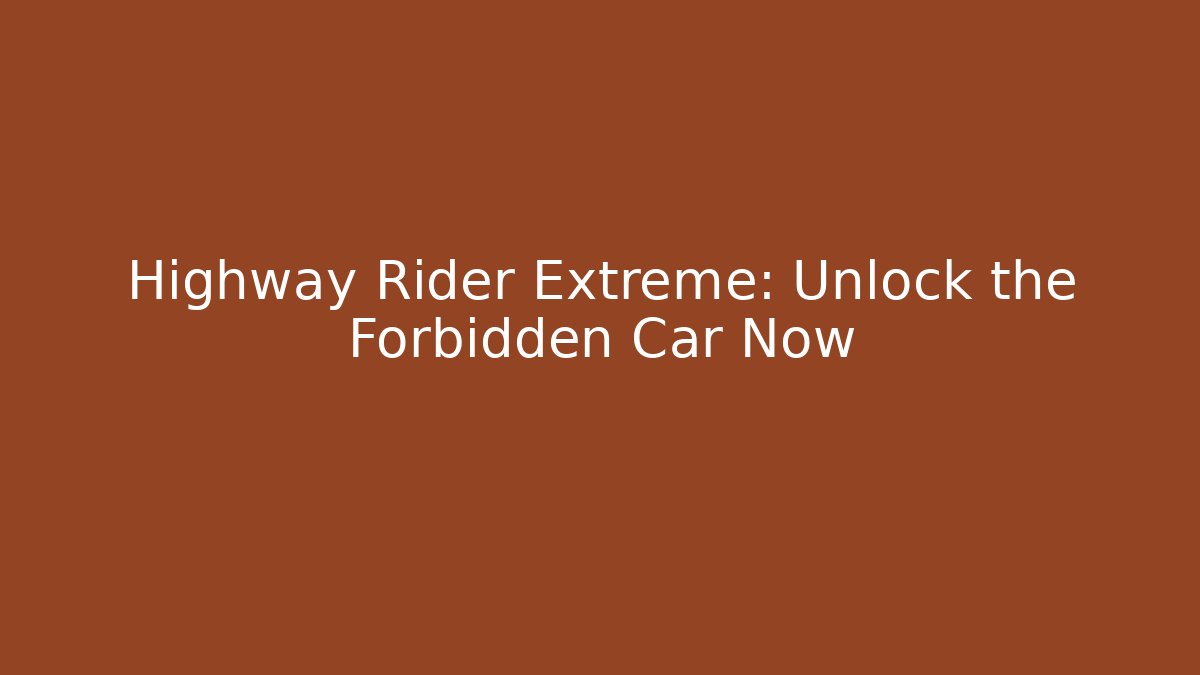 Highway Rider Extreme: Unlock the Forbidden Car Now