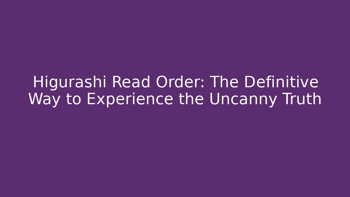 Higurashi Read Order: The Definitive Way to Experience the Uncanny Truth