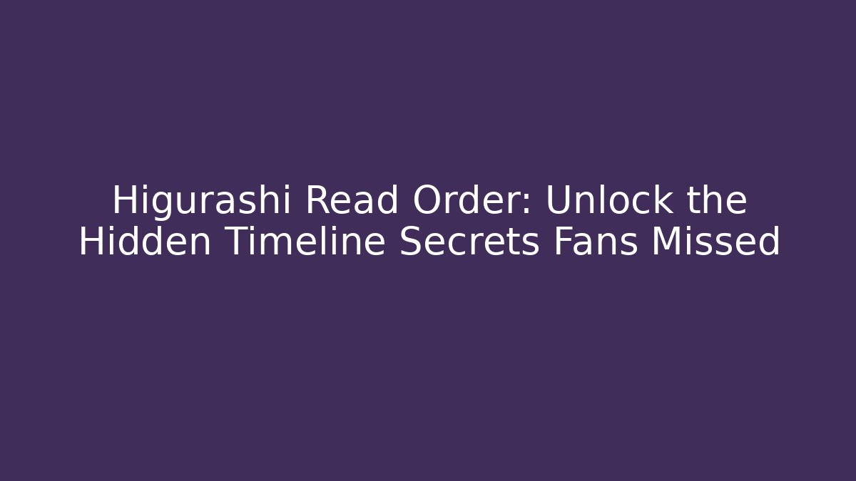 Higurashi Read Order: Unlock the Hidden Timeline Secrets Fans Missed