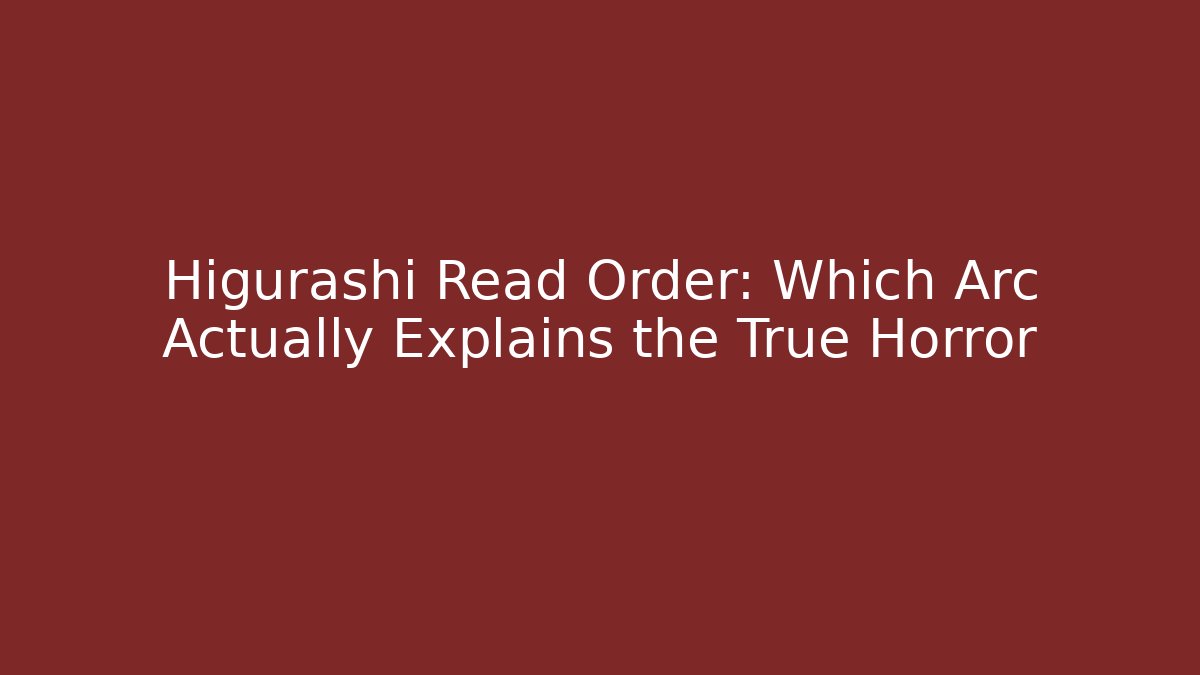 Higurashi Read Order: Which Arc Actually Explains the True Horror