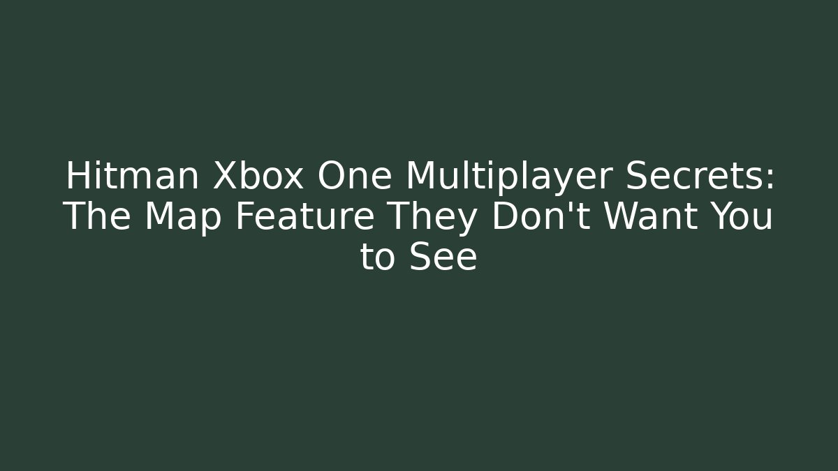 Hitman Xbox One Multiplayer Secrets: The Map Feature They Don't Want You to See