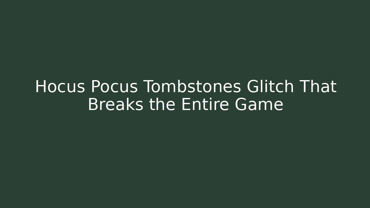 Hocus Pocus Tombstones Glitch That Breaks the Entire Game